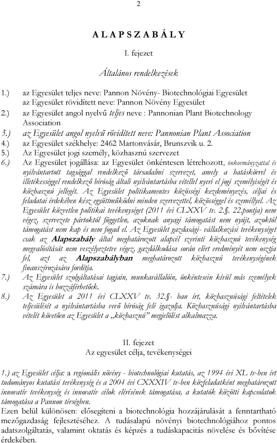 ) az Egyesület székhelye: 2462 Martonvásár, Brunszvik u. 2. 5.) Az Egyesület jogi személy, közhasznú szervezet 6.