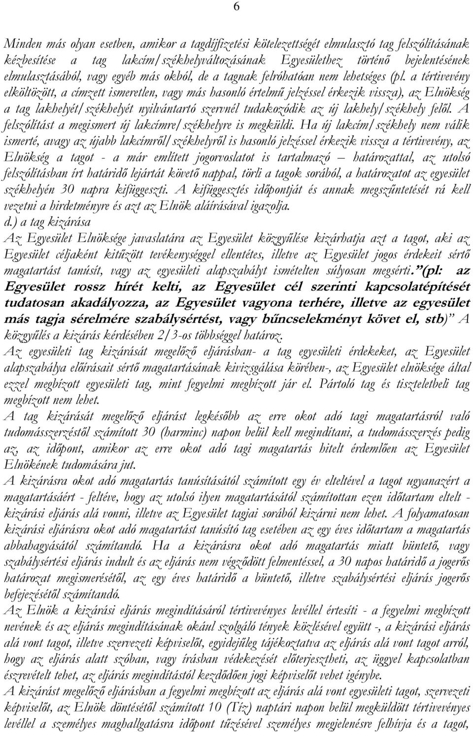 a tértivevény elköltözött, a címzett ismeretlen, vagy más hasonló értelmű jelzéssel érkezik vissza), az Elnökség a tag lakhelyét/székhelyét nyilvántartó szervnél tudakozódik az új lakhely/székhely