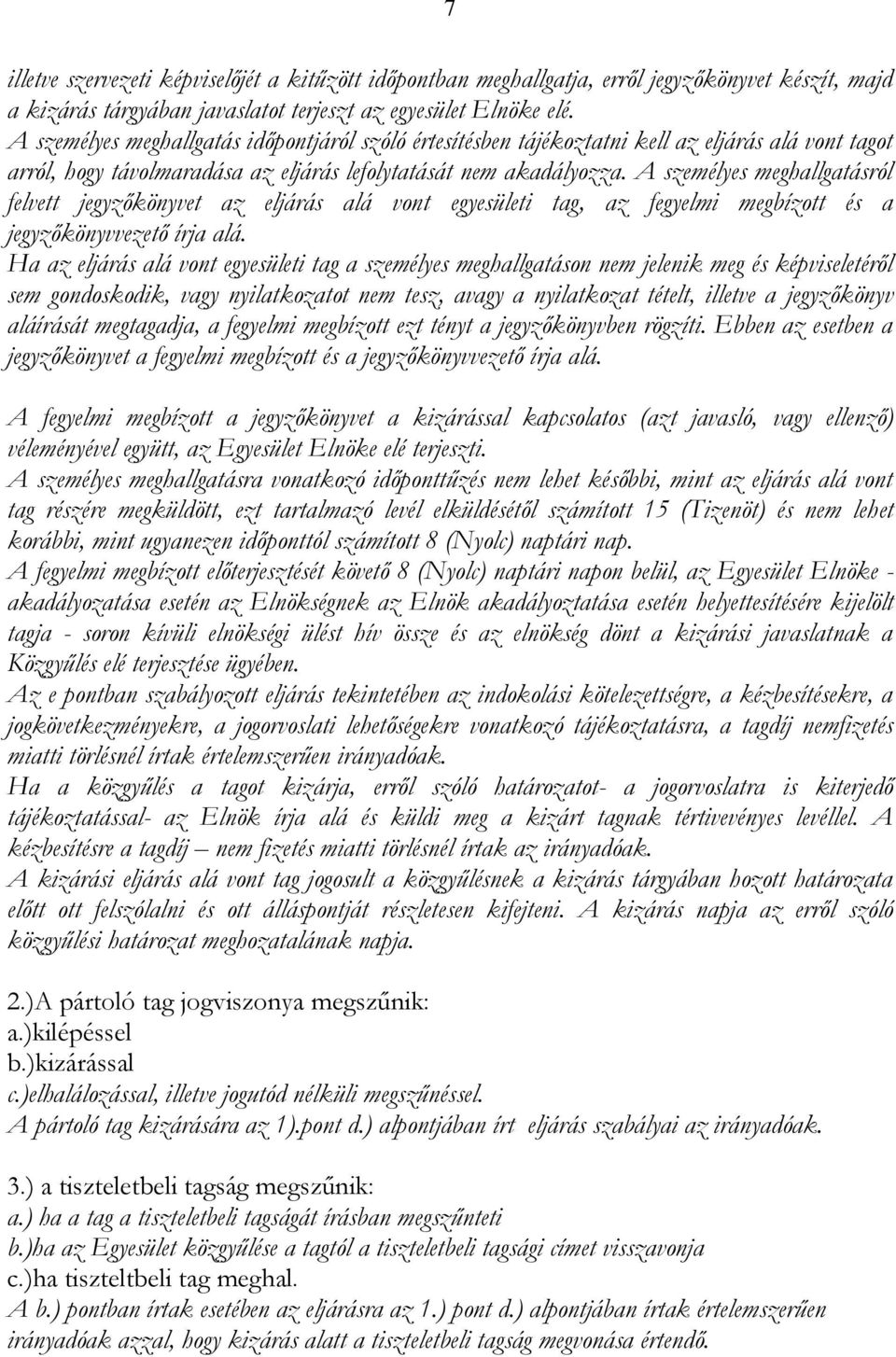 A személyes meghallgatásról felvett jegyzőkönyvet az eljárás alá vont egyesületi tag, az fegyelmi megbízott és a jegyzőkönyvvezető írja alá.