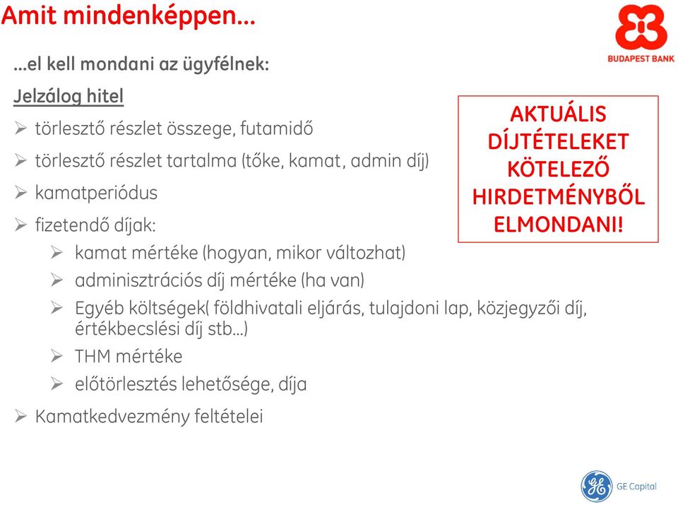 kamat, admin díj) kamatperiódus fizetendő díjak: kamat mértéke (hogyan, mikor változhat) adminisztrációs díj mértéke (ha