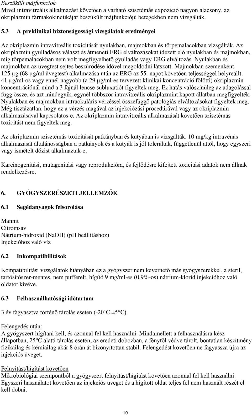 Az okriplazmin gyulladásos választ és átmeneti ERG elváltozásokat idézett elő nyulakban és majmokban, míg törpemalacokban nem volt megfigyelhető gyulladás vagy ERG elváltozás.