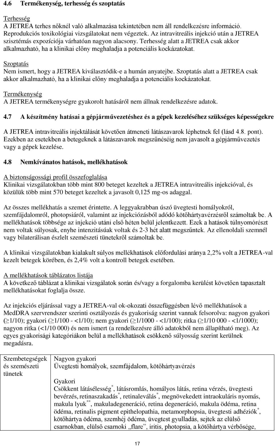 Szoptatás Nem ismert, hogy a JETREA kiválasztódik-e a humán anyatejbe. Szoptatás alatt a JETREA csak akkor alkalmazható, ha a klinikai előny meghaladja a potenciális kockázatokat.