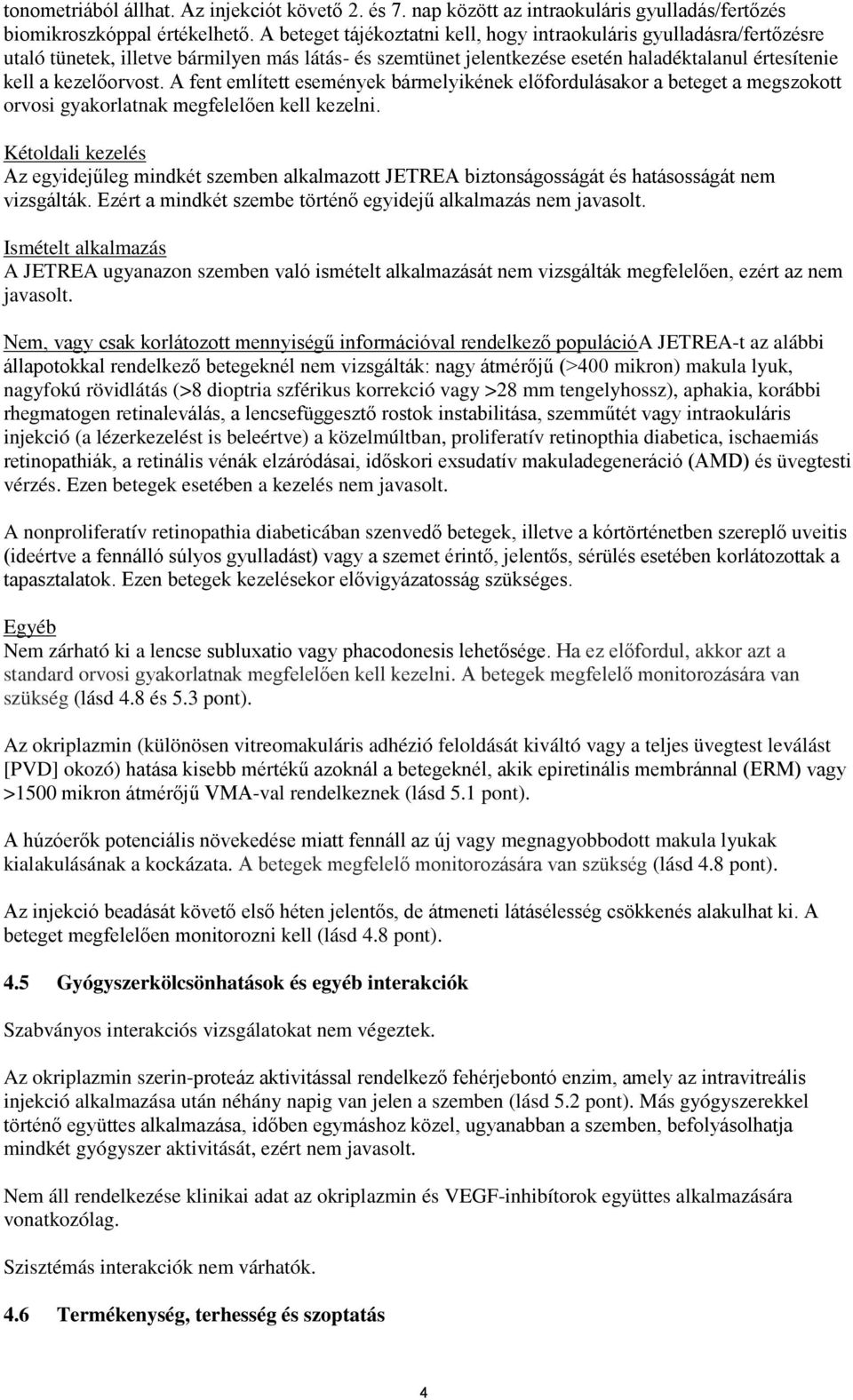 A fent említett események bármelyikének előfordulásakor a beteget a megszokott orvosi gyakorlatnak megfelelően kell kezelni.