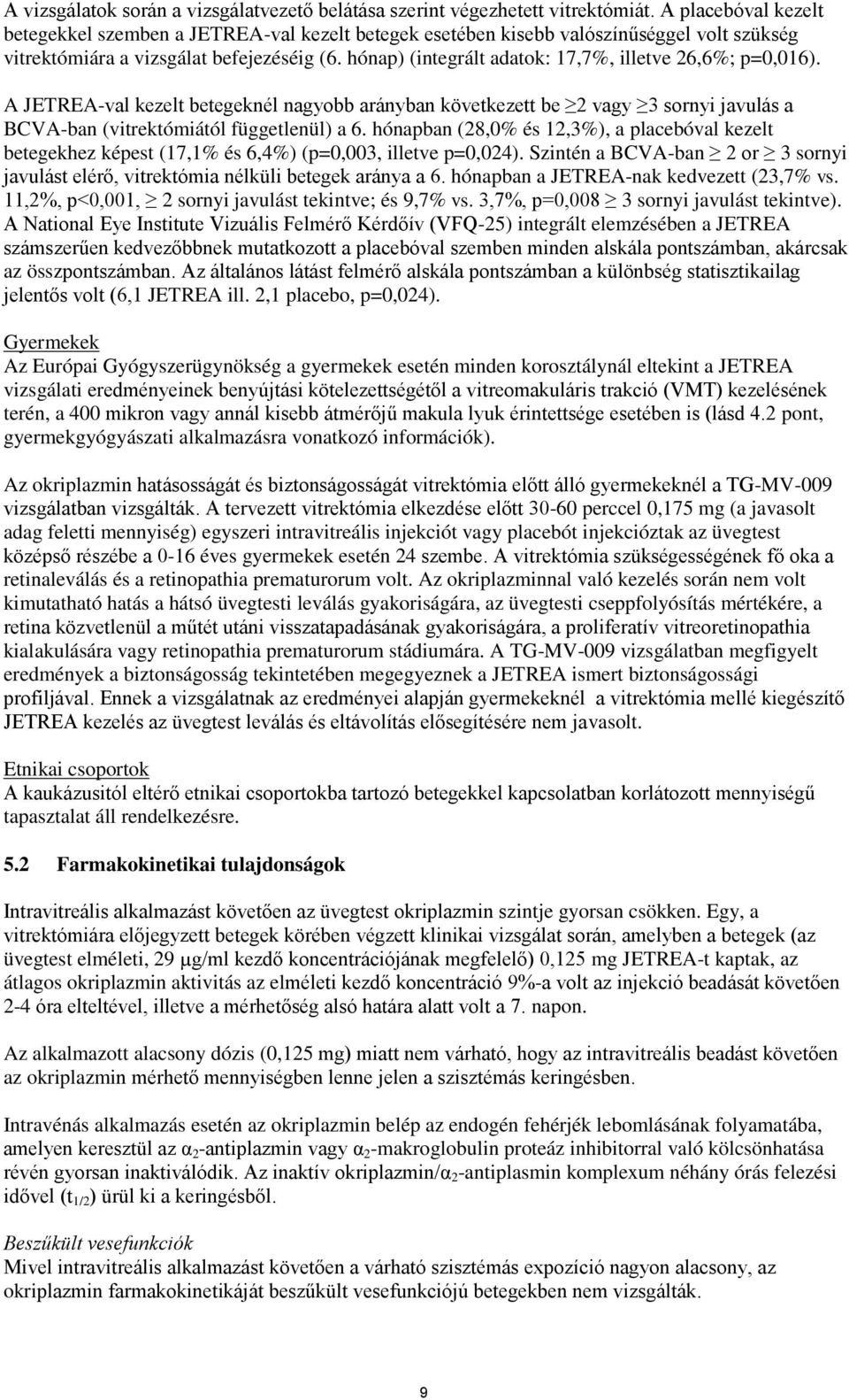 hónap) (integrált adatok: 17,7%, illetve 26,6%; p=0,016). A JETREA-val kezelt betegeknél nagyobb arányban következett be 2 vagy 3 sornyi javulás a BCVA-ban (vitrektómiától függetlenül) a 6.