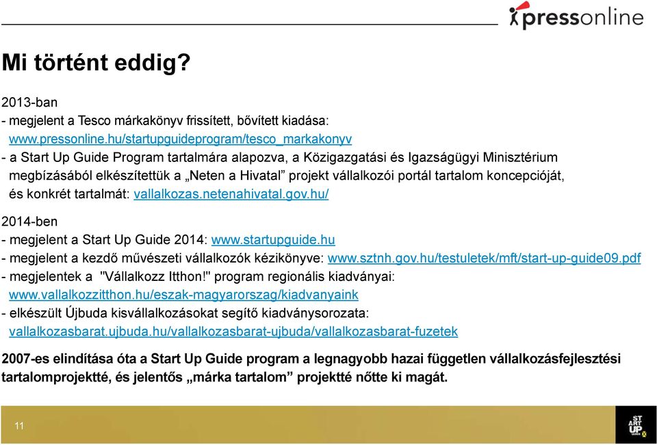portál tartalom koncepcióját, és konkrét tartalmát: vallalkozas.netenahivatal.gov.hu/ 2014-ben - megjelent a Start Up Guide 2014: www.startupguide.