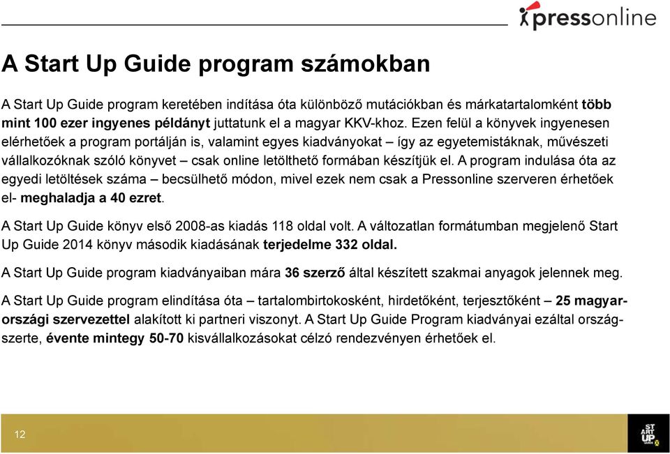 el. A program indulása óta az egyedi letöltések száma becsülhető módon, mivel ezek nem csak a Pressonline szerveren érhetőek el- meghaladja a 40 ezret.