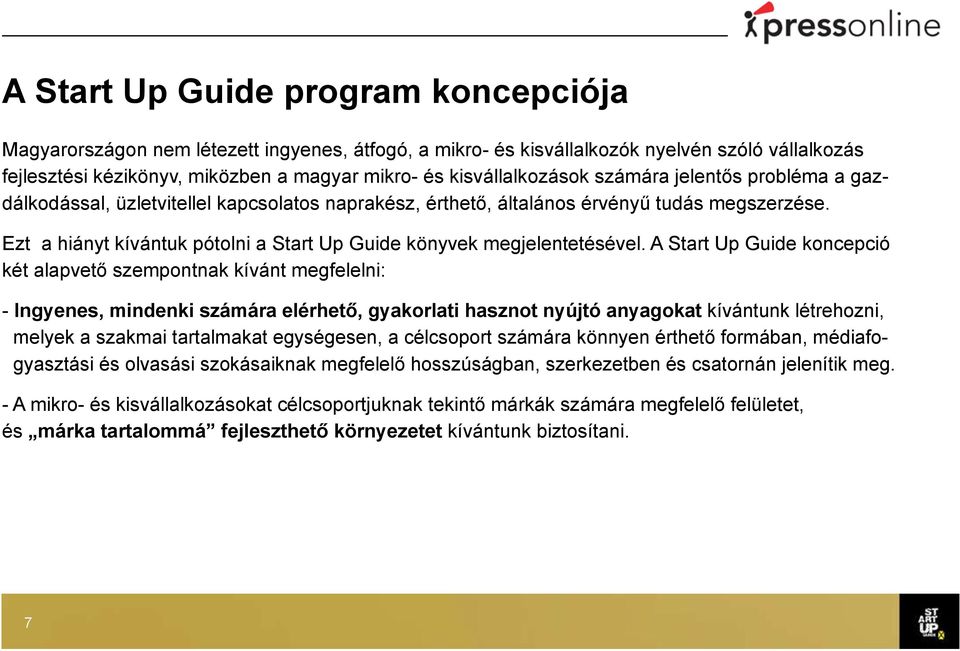 Ezt a hiányt kívántuk pótolni a Start Up Guide könyvek megjelentetésével.