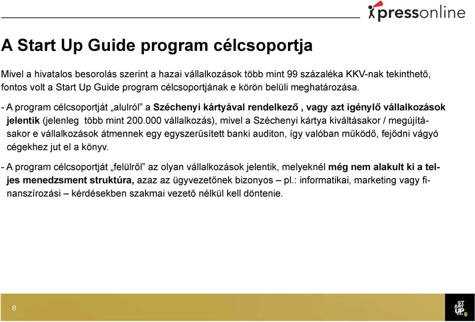 000 vállalkozás), mivel a Széchenyi kártya kiváltásakor / megújításakor e vállalkozások átmennek egy egyszerűsített banki auditon, így valóban működő, fejődni vágyó cégekhez jut el a könyv.