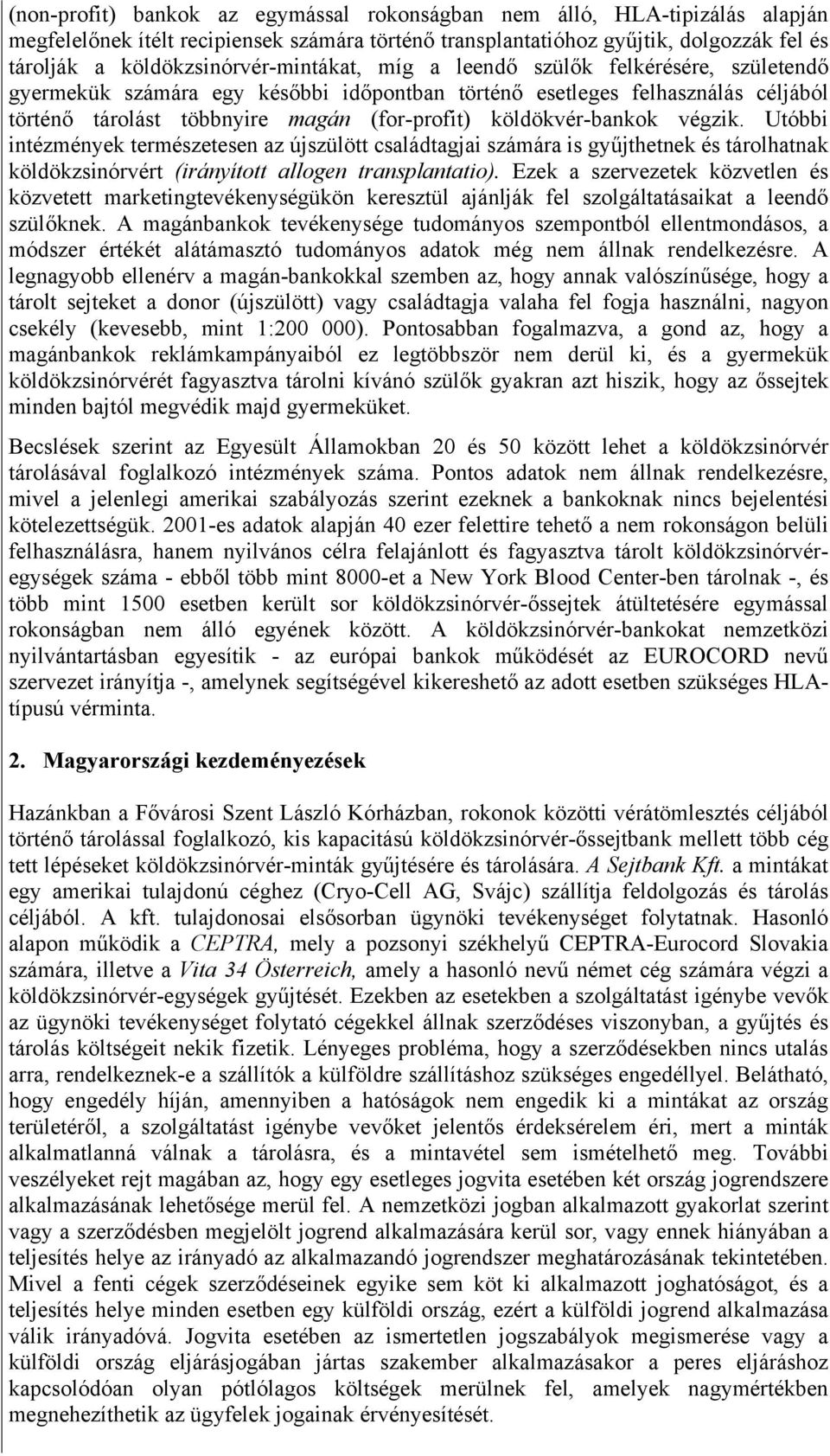 köldökvér-bankok végzik. Utóbbi intézmények természetesen az újszülött családtagjai számára is gyűjthetnek és tárolhatnak köldökzsinórvért (irányított allogen transplantatio).