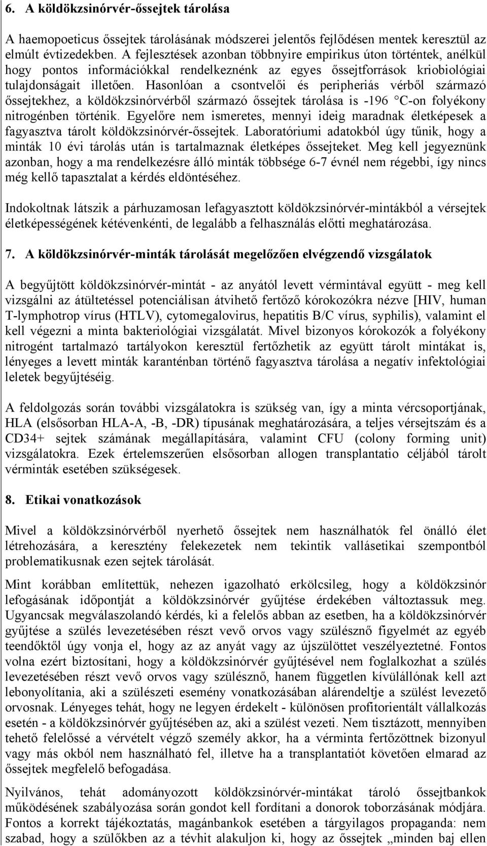 Hasonlóan a csontvelői és peripheriás vérből származó őssejtekhez, a köldökzsinórvérből származó őssejtek tárolása is -196 C-on folyékony nitrogénben történik.