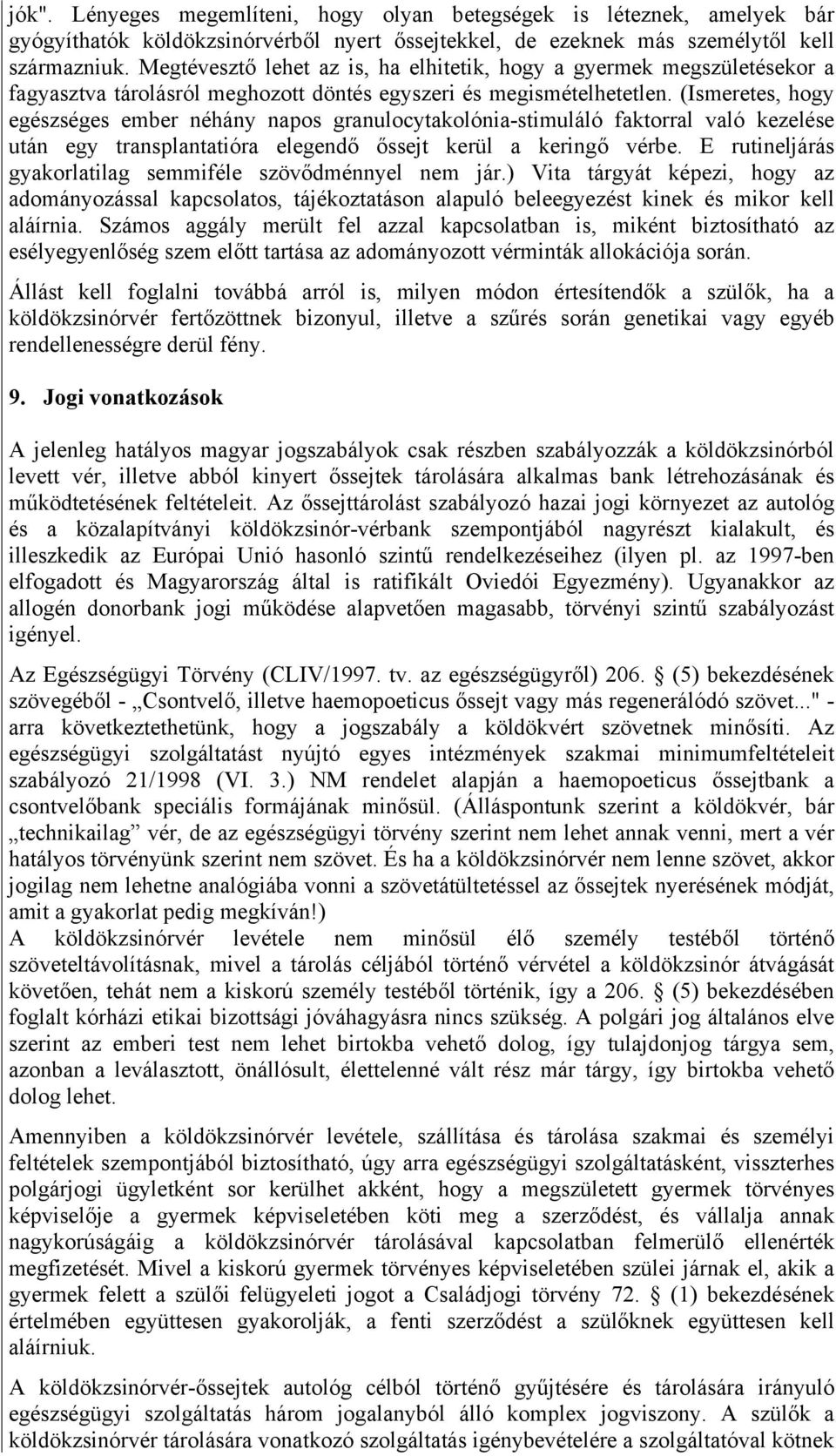 (Ismeretes, hogy egészséges ember néhány napos granulocytakolónia-stimuláló faktorral való kezelése után egy transplantatióra elegendő őssejt kerül a keringő vérbe.