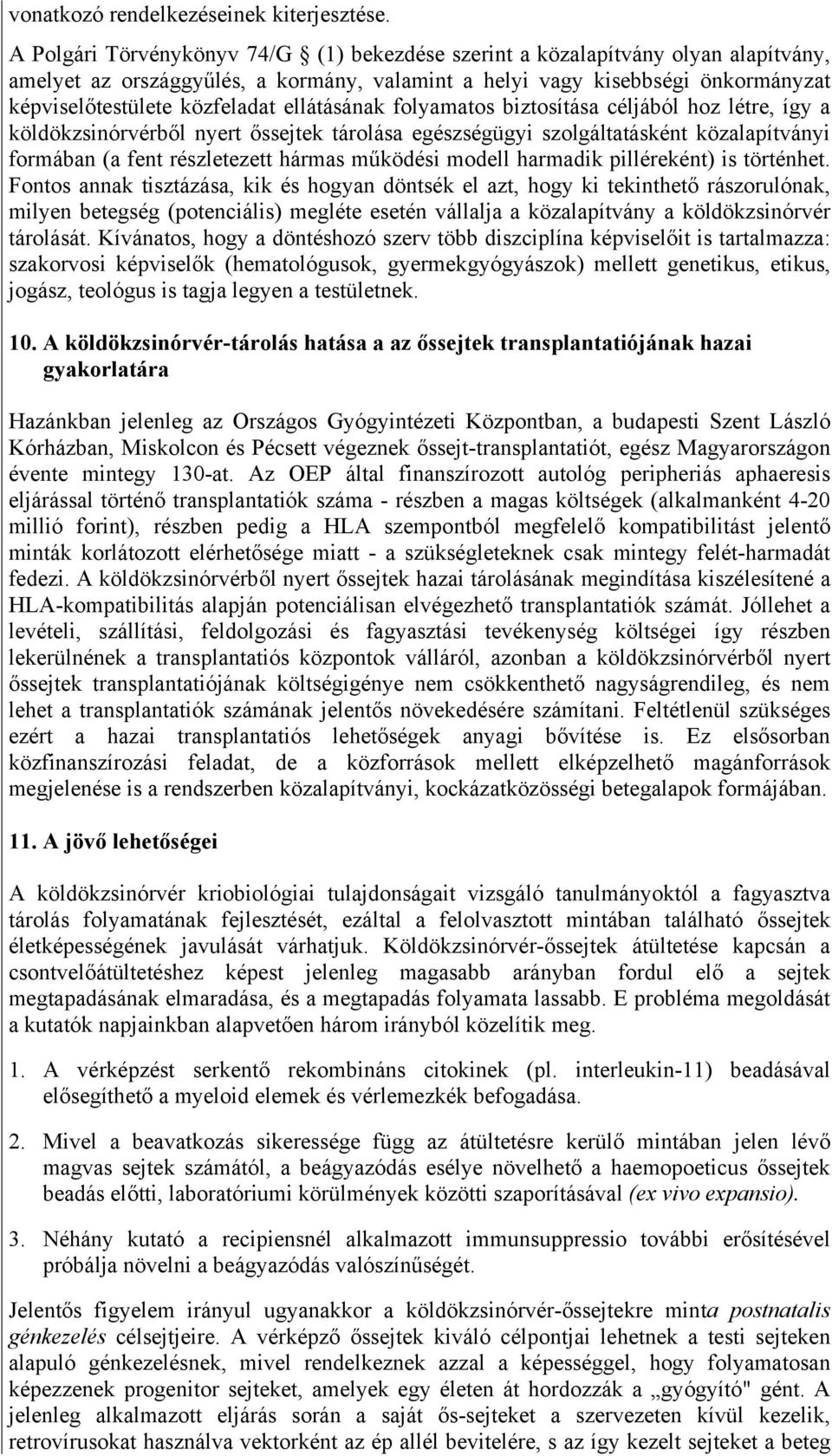 ellátásának folyamatos biztosítása céljából hoz létre, így a köldökzsinórvérből nyert őssejtek tárolása egészségügyi szolgáltatásként közalapítványi formában (a fent részletezett hármas működési