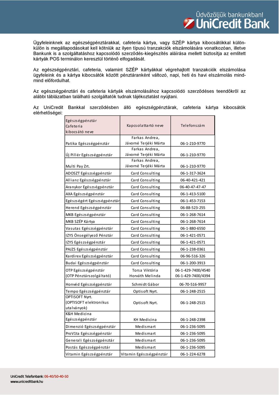 Az egészségpénztári, cafeteria, valamint SZÉP kártyákkal végrehajtott tranzakciók elszámolása ügyfeleink és a kártya kibocsátók között pénztáranként változó, napi, heti és havi elszámolás mindmind