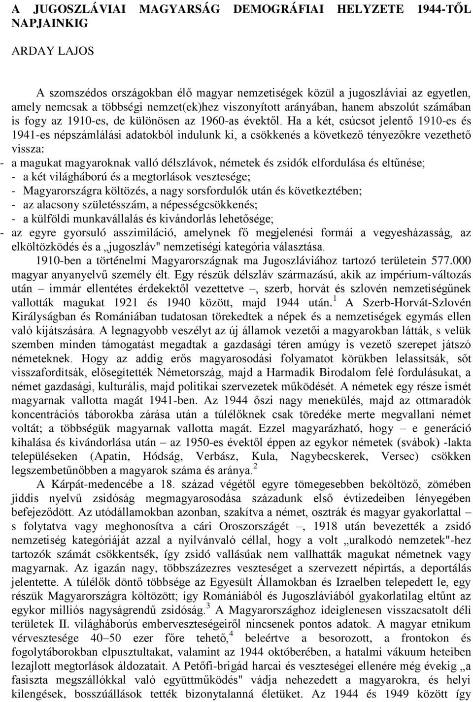 Ha a két, csúcsot jelentő 1910-es és 1941-es népszámlálási adatokból indulunk ki, a csökkenés a következő tényezőkre vezethető vissza: - a magukat magyaroknak valló délszlávok, németek és zsidók