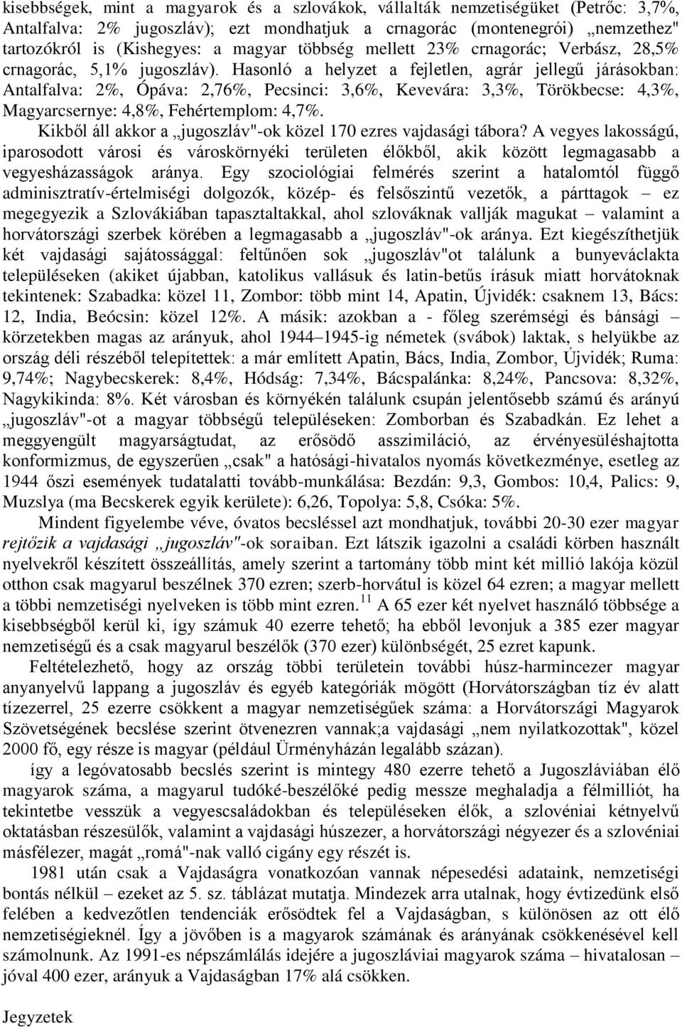 Hasonló a helyzet a fejletlen, agrár jellegű járásokban: Antalfalva: 2%, Ópáva: 2,76%, Pecsinci: 3,6%, Kevevára: 3,3%, Törökbecse: 4,3%, Magyarcsernye: 4,8%, Fehértemplom: 4,7%.