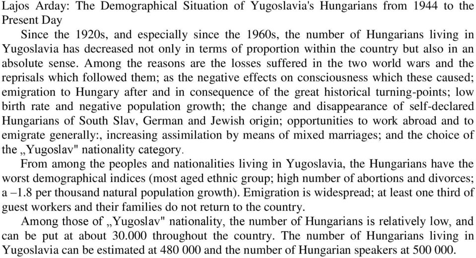 Among the reasons are the losses suffered in the two world wars and the reprisals which followed them; as the negative effects on consciousness which these caused; emigration to Hungary after and in