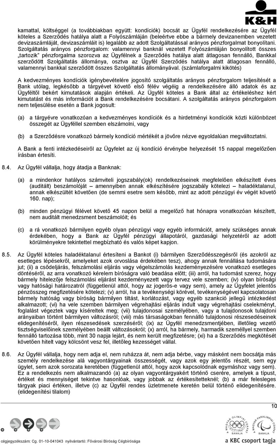 Szolgáltatás arányos pénzforgalom: valamennyi banknál vezetett Folyószámláján bonyolított összes tartozik pénzforgalma szorozva az Ügyfélnek a Szerződés hatálya alatt átlagosan fennálló, Bankkal