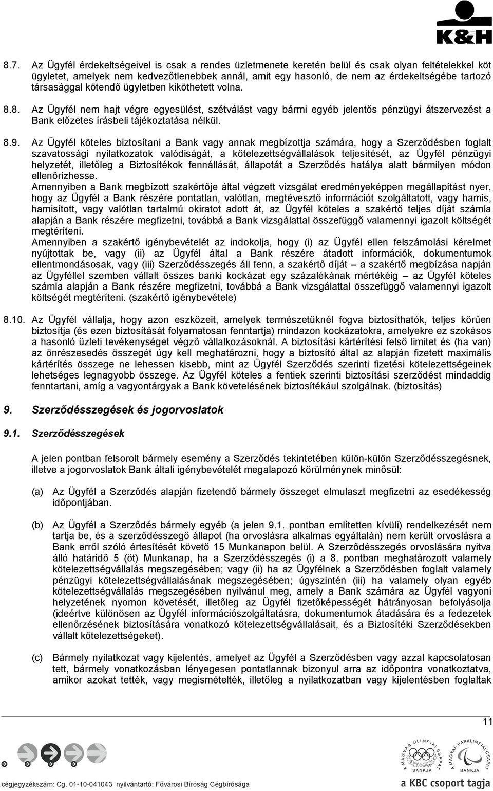 8. Az Ügyfél nem hajt végre egyesülést, szétválást vagy bármi egyéb jelentős pénzügyi átszervezést a Bank előzetes írásbeli tájékoztatása nélkül. 8.9.