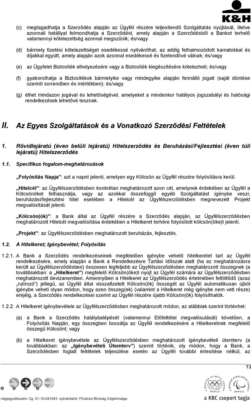 esedékessé és fizetendővé válnak; és/vagy az Ügyfelet Biztosíték elhelyezésére vagy a Biztosíték kiegészítésére kötelezheti; és/vagy gyakorolhatja a Biztosítékok bármelyike vagy mindegyike alapján