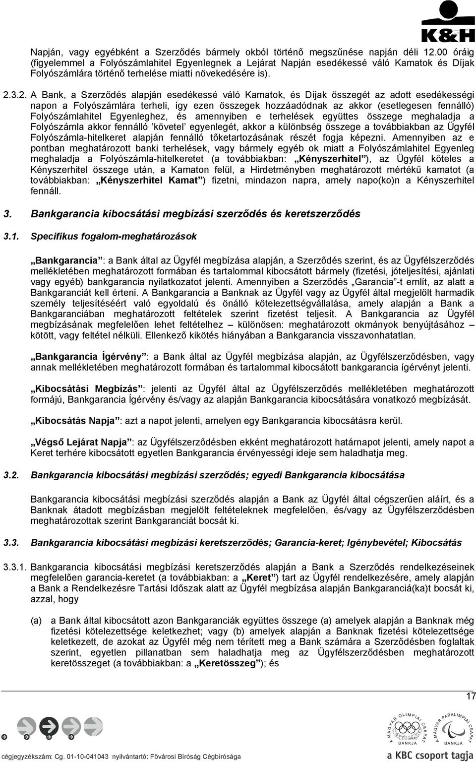 3.2. A Bank, a Szerződés alapján esedékessé váló Kamatok, és Díjak összegét az adott esedékességi napon a Folyószámlára terheli, így ezen összegek hozzáadódnak az akkor (esetlegesen fennálló)