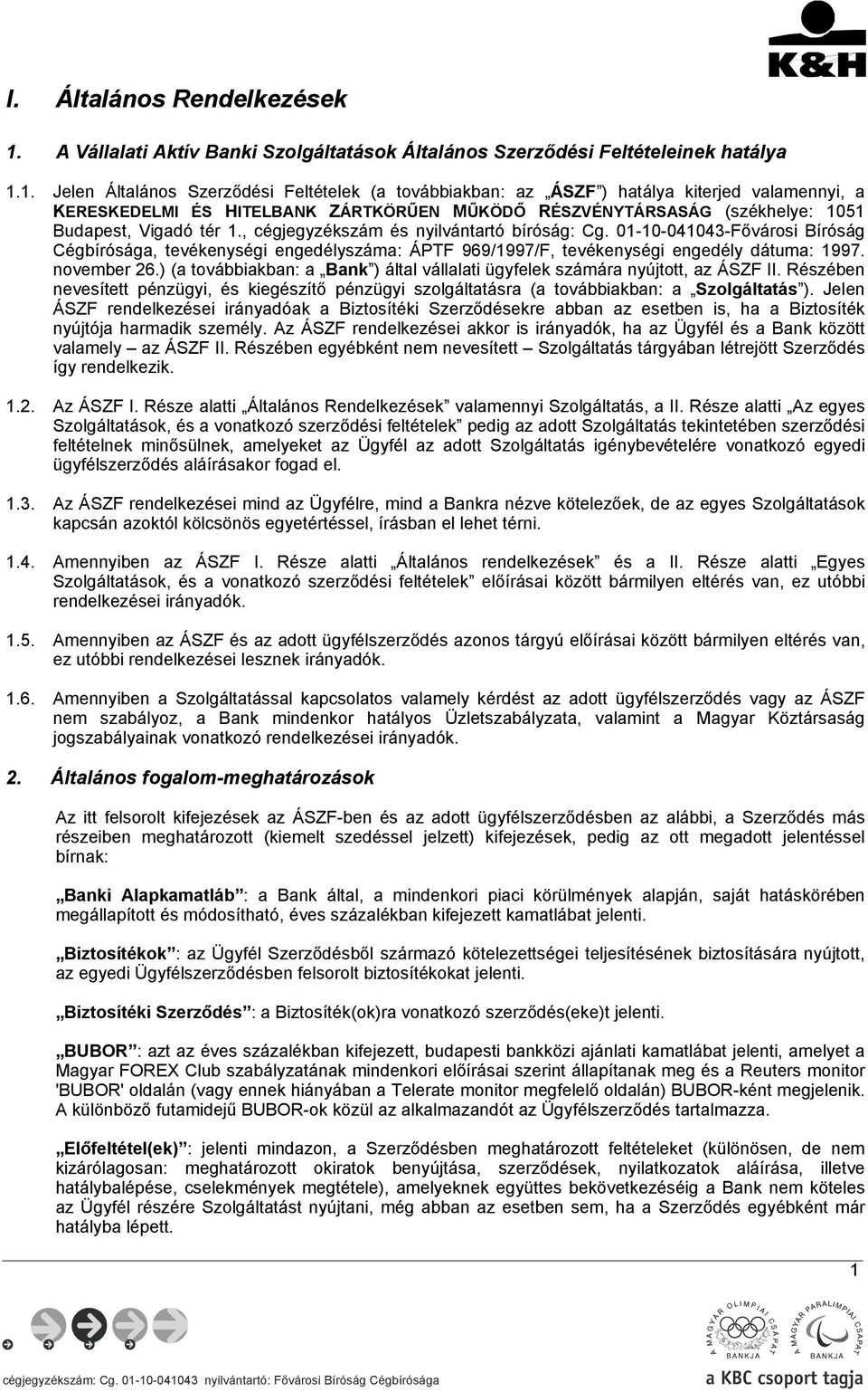 1. Jelen Általános Szerződési Feltételek (a továbbiakban: az ÁSZF ) hatálya kiterjed valamennyi, a KERESKEDELMI ÉS HITELBANK ZÁRTKÖRŰEN MŰKÖDŐ RÉSZVÉNYTÁRSASÁG (székhelye: 1051 Budapest, Vigadó tér 1.