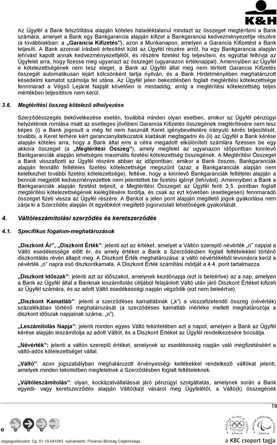 A Bank azonnal írásbeli értesítést küld az Ügyfél részére arról, ha egy Bankgarancia alapján lehívást kapott annak kedvezményezettjétől, és részére fizetést fog teljesíteni, és egyúttal felhívja az