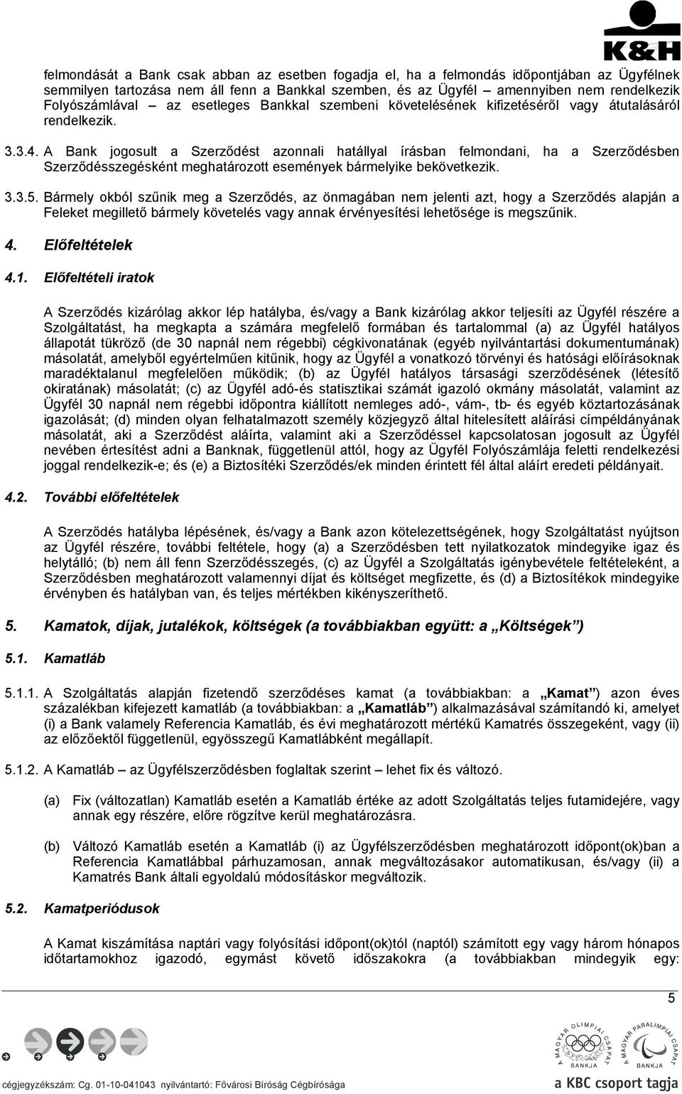 A Bank jogosult a Szerződést azonnali hatállyal írásban felmondani, ha a Szerződésben Szerződésszegésként meghatározott események bármelyike bekövetkezik. 3.3.5.