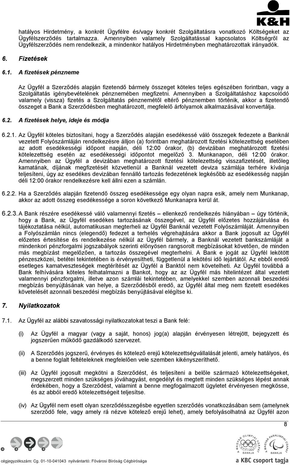 A fizetések pénzneme Az Ügyfél a Szerződés alapján fizetendő bármely összeget köteles teljes egészében forintban, vagy a Szolgáltatás igénybevételének pénznemében megfizetni.