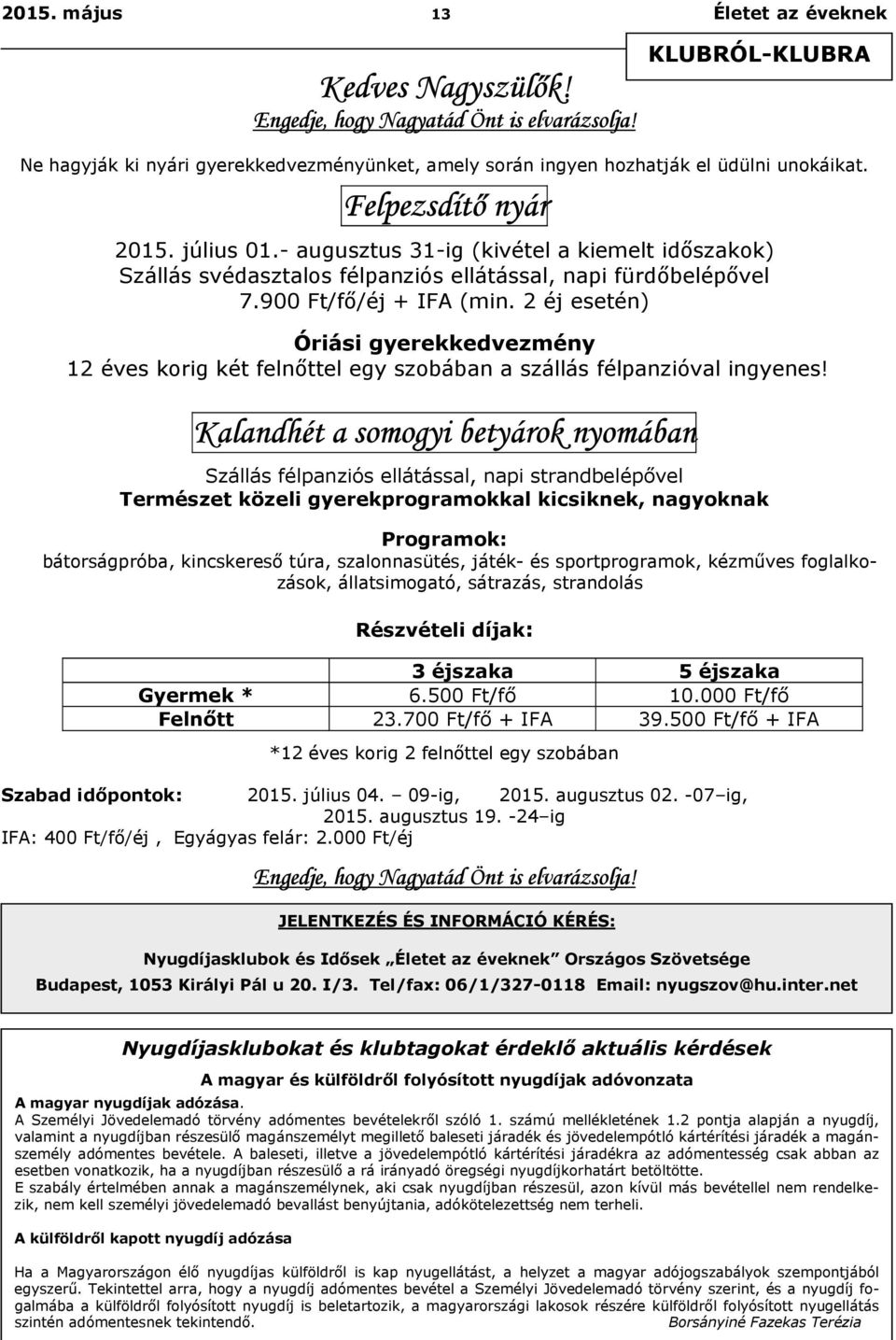 - augusztus 31-ig (kivétel a kiemelt időszakok) Szállás svédasztalos félpanziós ellátással, napi fürdőbelépővel 7.900 Ft/fő/éj + IFA (min.