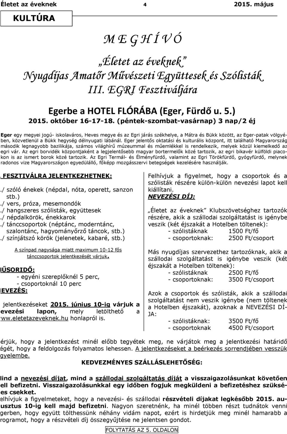 (péntek-szombat-vasárnap) 3 nap/2 éj Eger egy megyei jogú- iskolaváros, Heves megye és az Egri járás székhelye, a Mátra és Bükk között, az Eger-patak völgyében, közvetlenül a Bükk hegység délnyugati