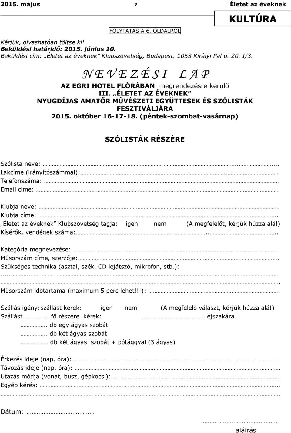 ÉLETET AZ ÉVEKNEK NYUGDÍJAS AMATŐR MŰVÉSZETI EGYÜTTESEK ÉS SZÓLISTÁK FESZTIVÁLJÁRA 2015. október 16-17-18. (péntek-szombat-vasárnap) SZÓLISTÁK RÉSZÉRE Szólista neve:...... Lakcíme (irányítószámmal):.