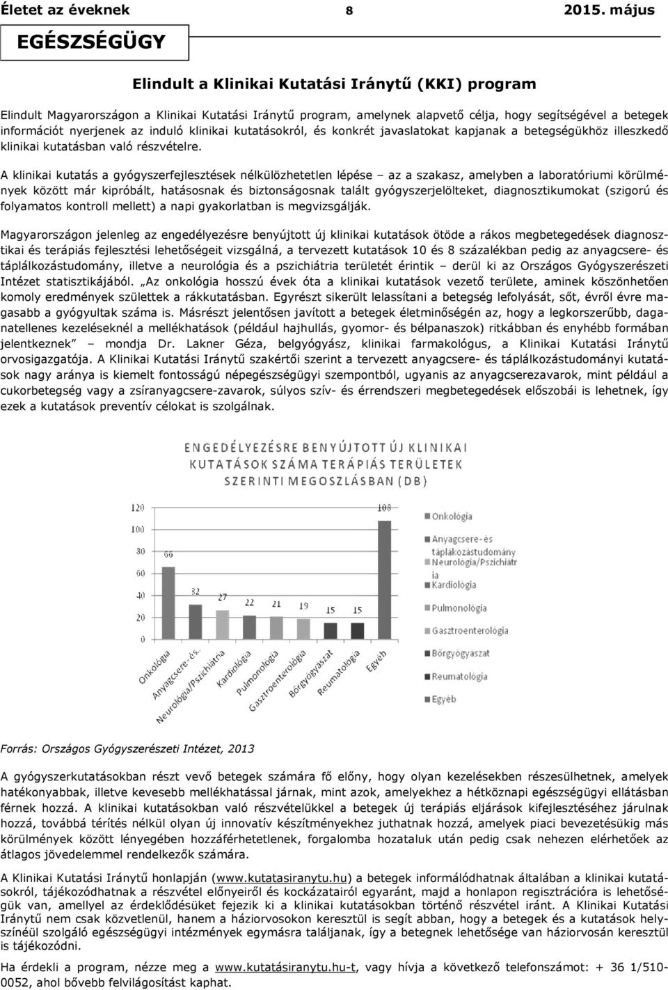 nyerjenek az induló klinikai kutatásokról, és konkrét javaslatokat kapjanak a betegségükhöz illeszkedő klinikai kutatásban való részvételre.