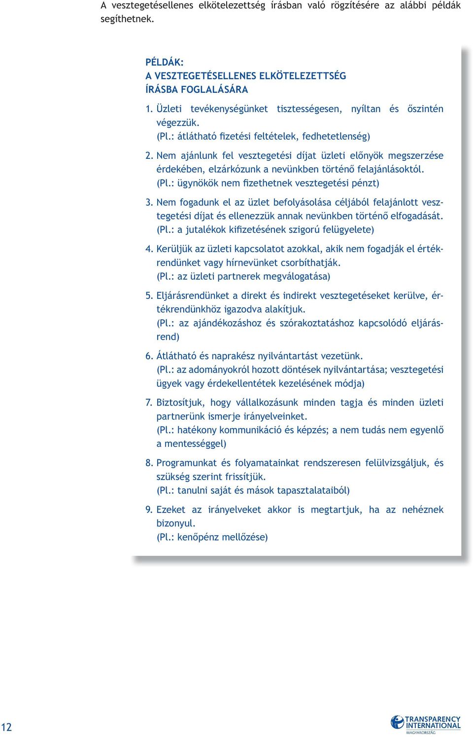 Nem ajánlunk fel vesztegetési díjat üzleti elônyök megszerzése ér de kében, elzárkózunk a nevünkben történô felajánlásoktól. (Pl.: ügynökök nem fizethetnek vesztegetési pénzt) 3.