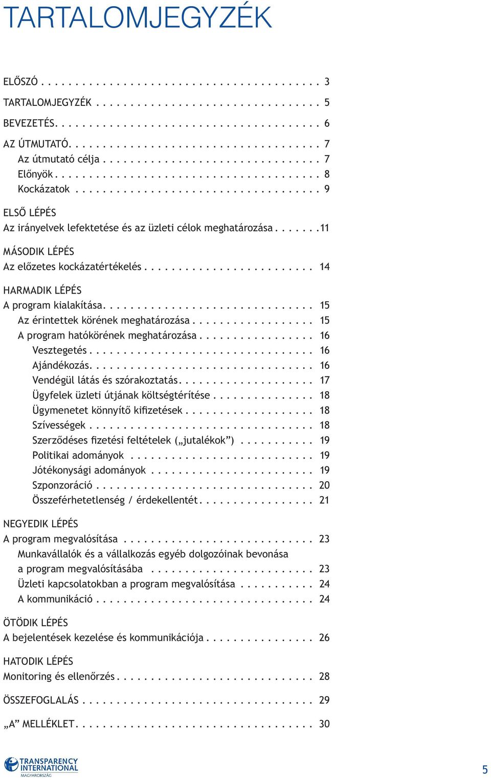 ................................... 9 ELSÔ LÉPÉS Az irányelvek lefektetése és az üzleti célok meghatározása.......11 második LÉPÉS Az elôzetes kockázatértékelés.