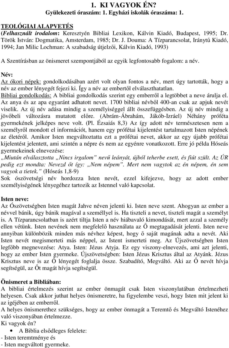 Douma: A Tízparancsolat, Iránytű Kiadó, 1994; Jan Milic Lochman: A szabadság útjelzői, Kálvin Kiadó, 1993) A Szentírásban az önismeret szempontjából az egyik legfontosabb fogalom: a név.