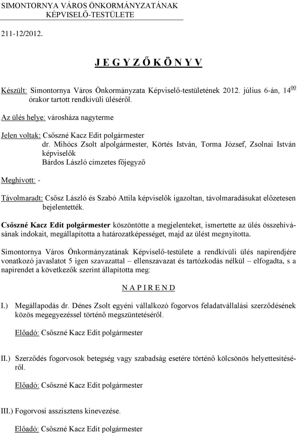 Mihócs Zsolt alpolgármester, Körtés István, Torma József, Zsolnai István képviselők Bárdos László címzetes főjegyző Meghívott: - Távolmaradt: Csősz László és Szabó Attila képviselők igazoltan,