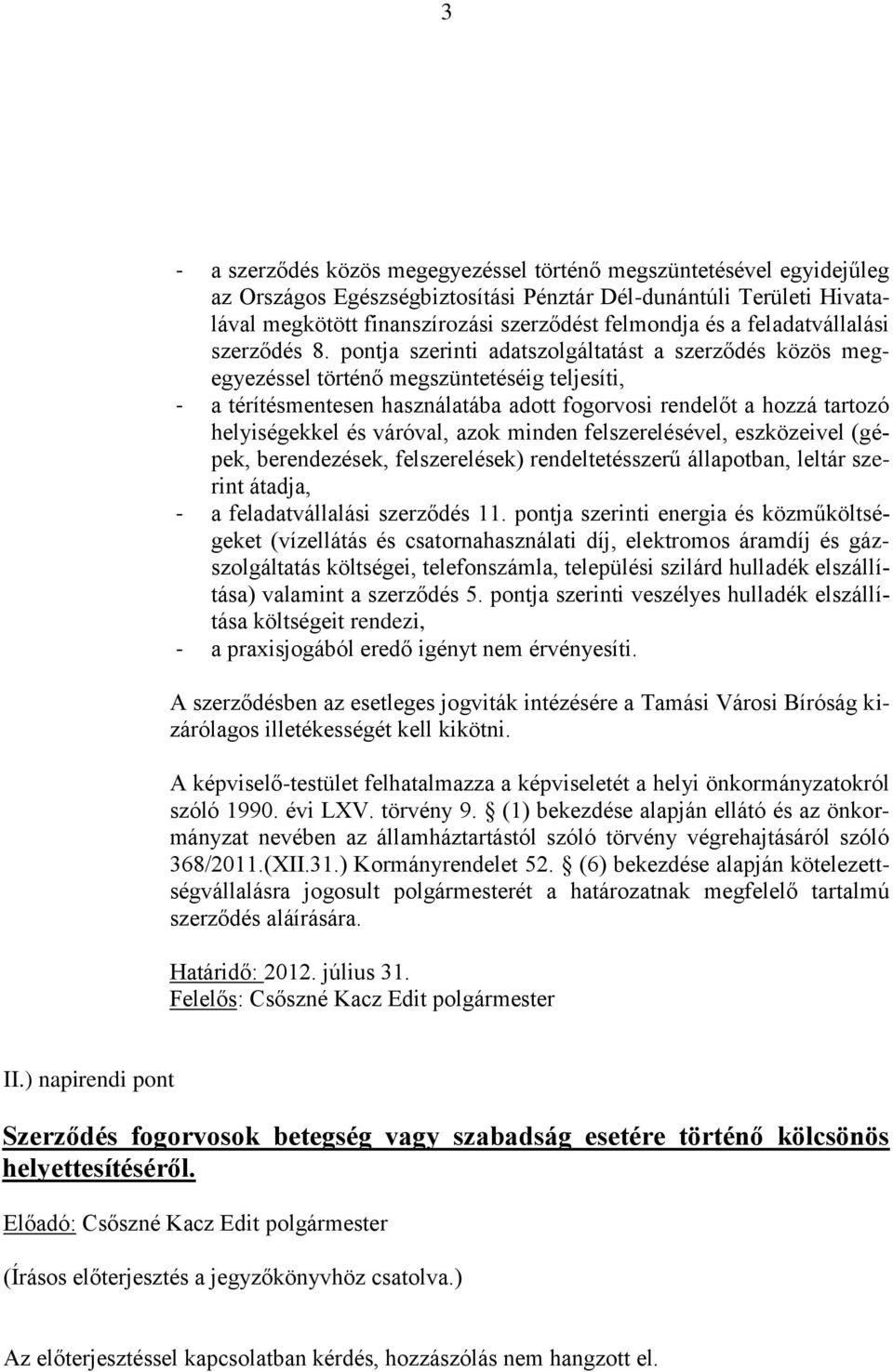 pontja szerinti adatszolgáltatást a szerződés közös megegyezéssel történő megszüntetéséig teljesíti, - a térítésmentesen használatába adott fogorvosi rendelőt a hozzá tartozó helyiségekkel és