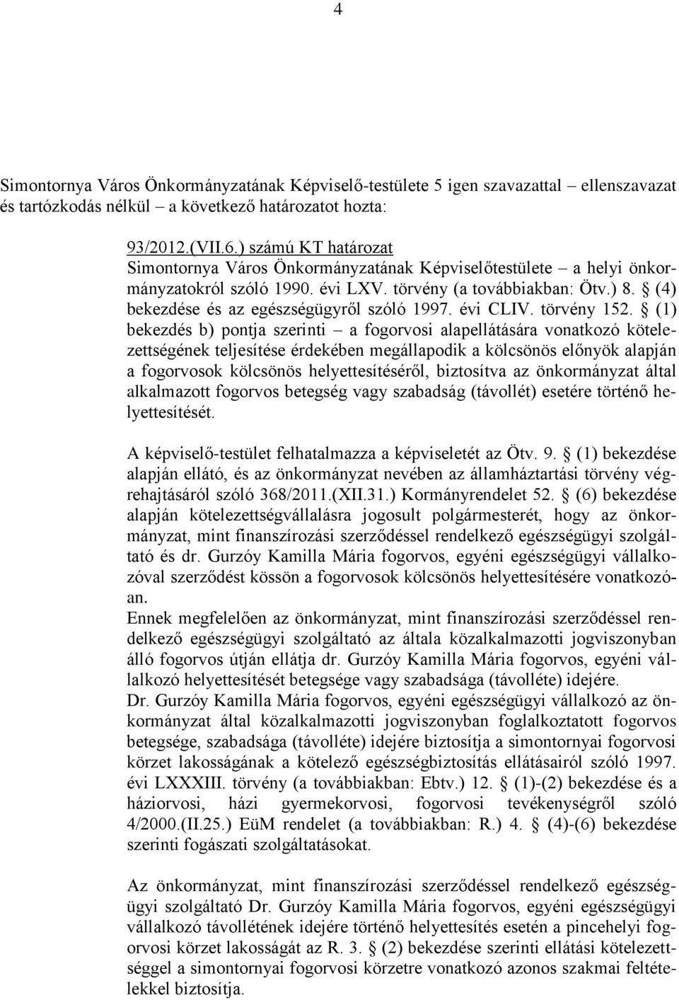 (4) bekezdése és az egészségügyről szóló 1997. évi CLIV. törvény 152.