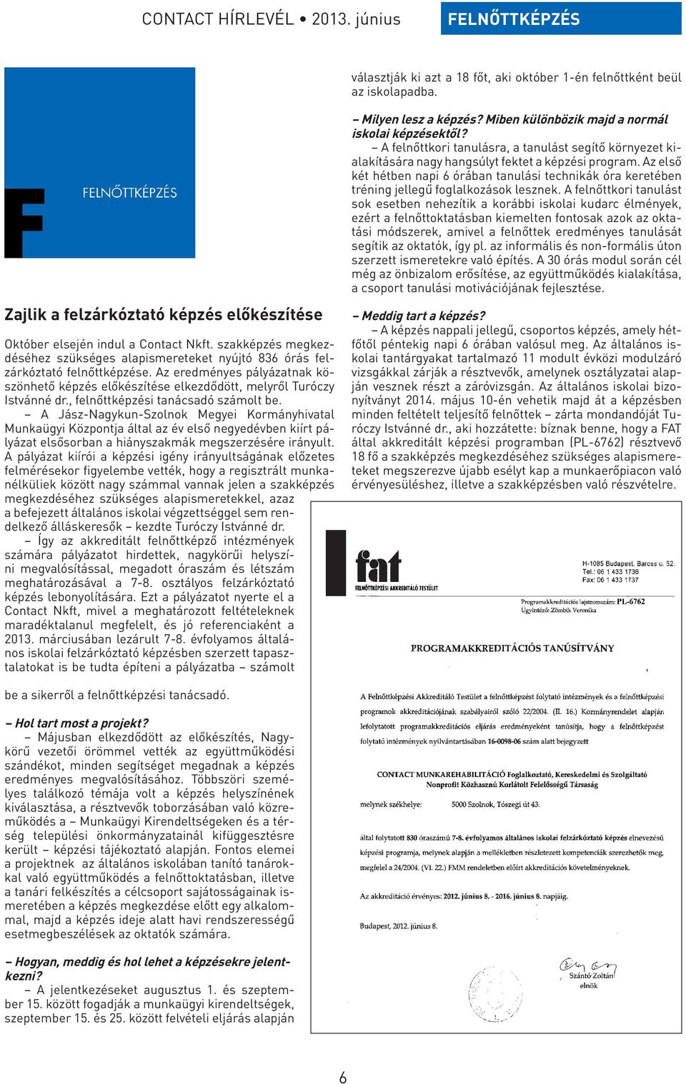 , felnőttképzési tanácsadó számolt be. A Jász-Nagykun-Szolnok Megyei Kormányhivatal Munkaügyi Központja által az év első negyedévben kiírt pályázat elsősorban a hiányszakmák megszerzésére irányult.