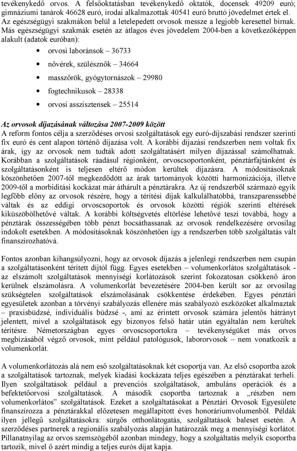 Más egészségügyi szakmák esetén az átlagos éves jövedelem 2004-ben a következőképpen alakult (adatok euróban): orvosi laboránsok 36733 nővérek, szülésznők 34664 masszőrök, gyógytornászok 29980