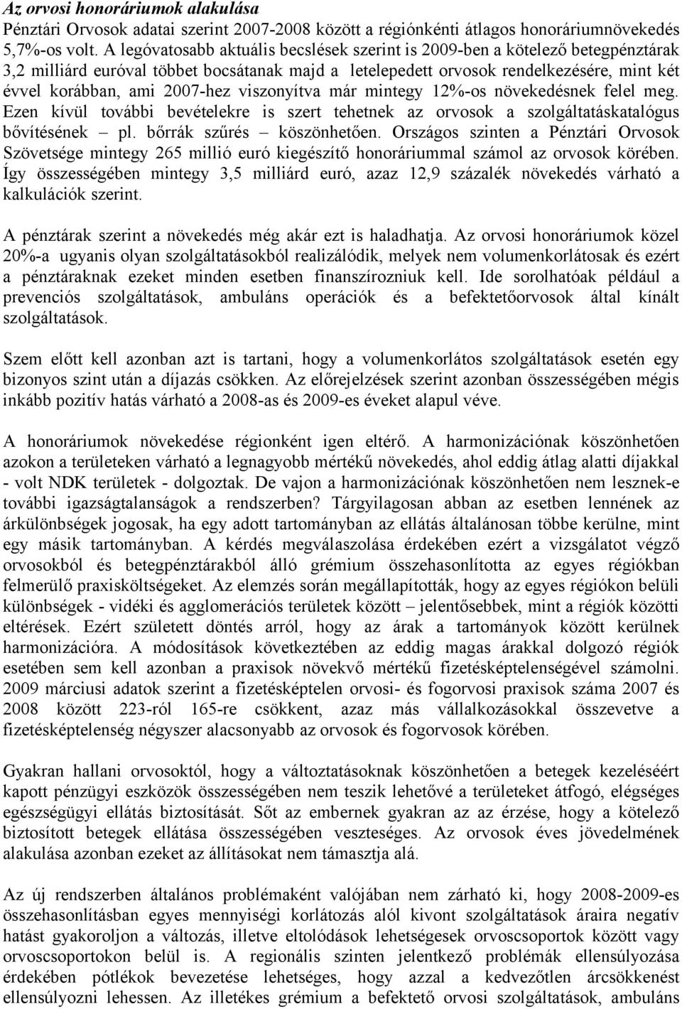 2007-hez viszonyítva már mintegy 12%-os növekedésnek felel meg. Ezen kívül további re is szert tehetnek az orvosok a szolgáltatáskatalógus bővítésének pl. bőrrák szűrés köszönhetően.