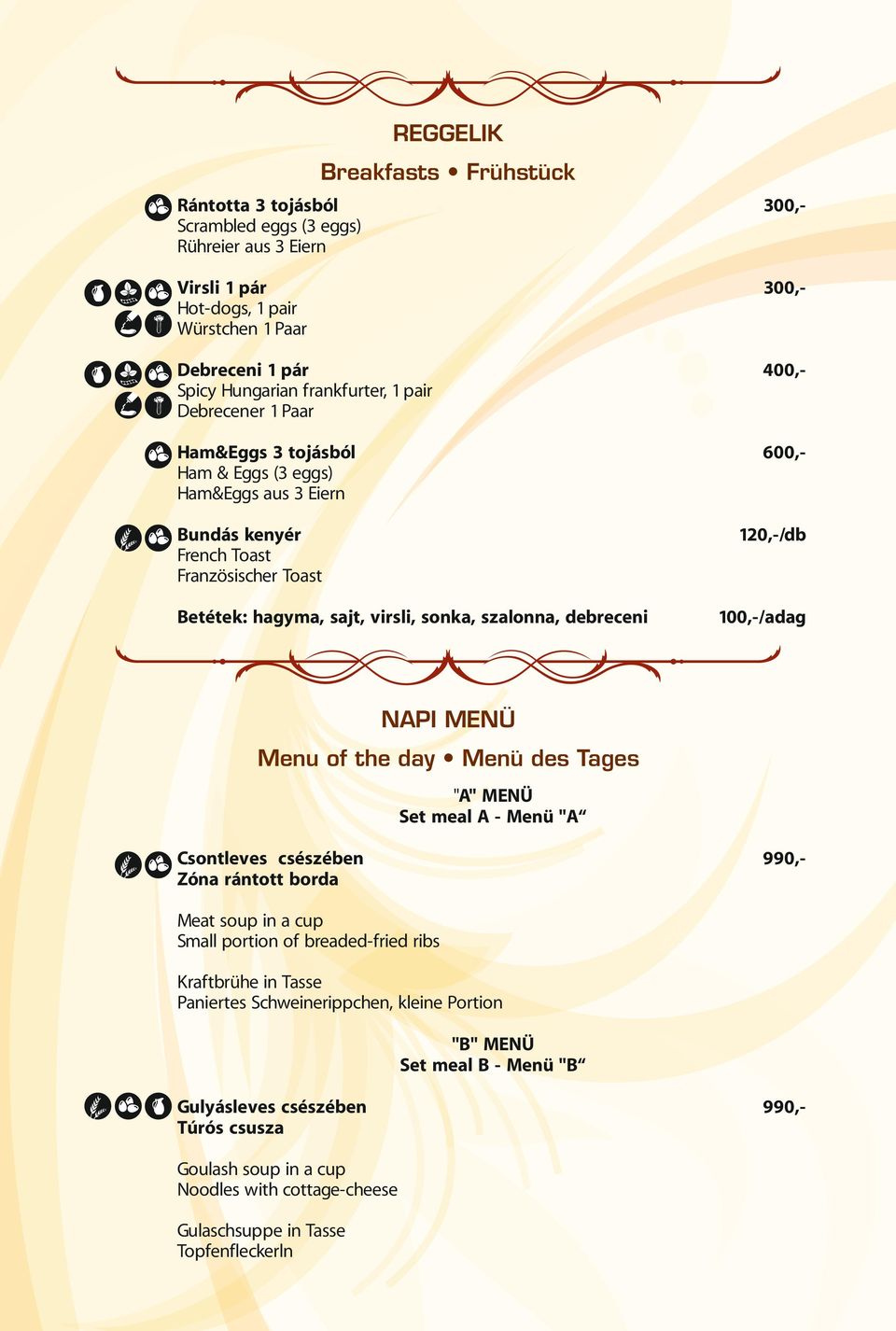 szalonna, debreceni 100,-/adag NAPI MENÜ Menu of the day Menü des Tages "A" MENÜ Set meal A - Menü "A Csontleves csészében Zóna rántott borda 990,- Meat soup in a cup Small portion of breaded-fried