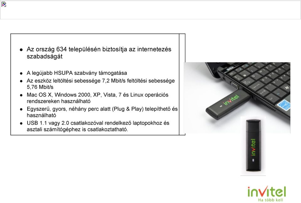 2000, XP, Vista, 7 és Linux operációs rendszereken használható Egyszerű, gyors, néhány perc alatt (Plug & Play)