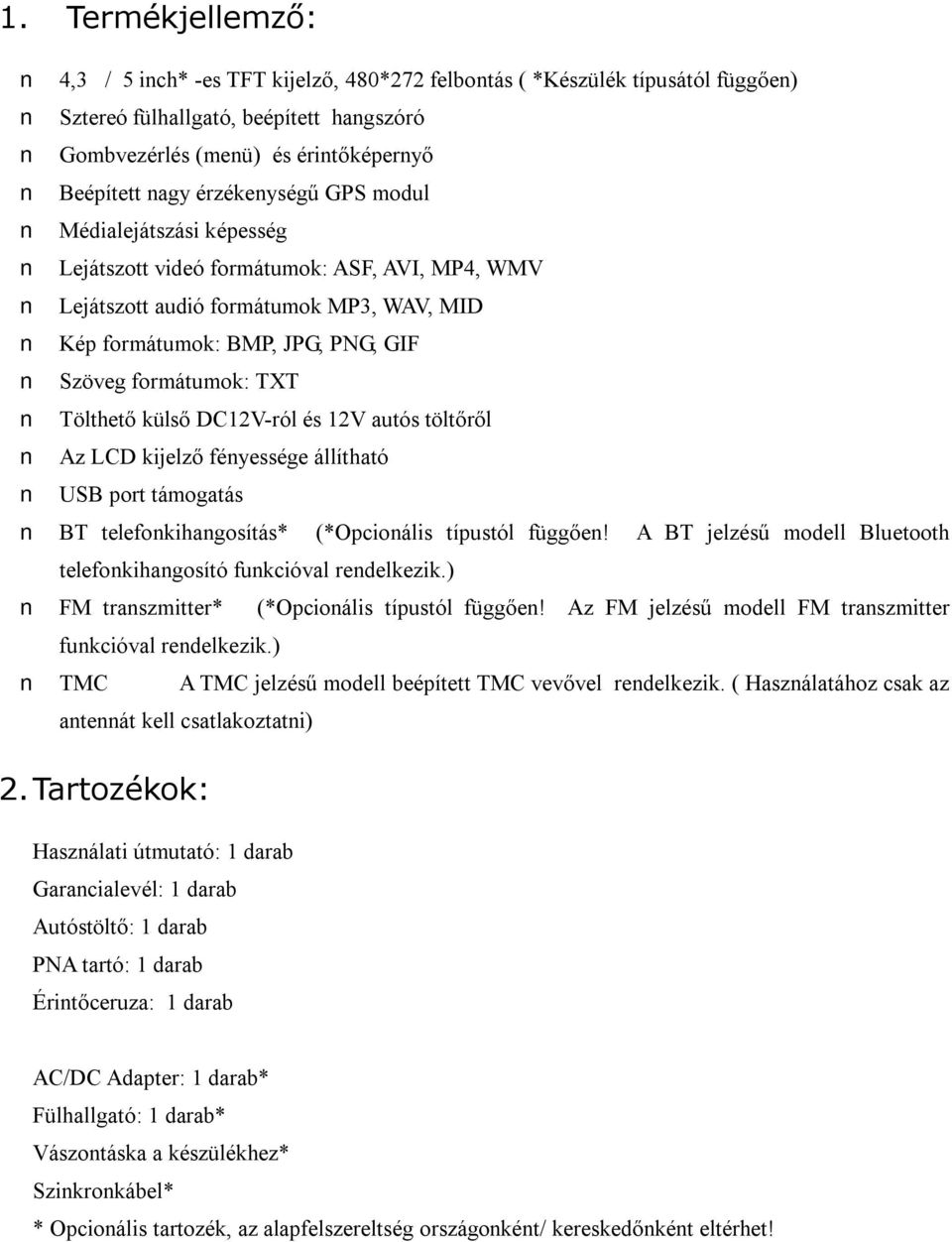 Tölthető külső DC12V-ról és 12V autós töltőről Az LCD kijelző fényessége állítható USB port támogatás BT telefonkihangosítás* (*Opcionális típustól függően!