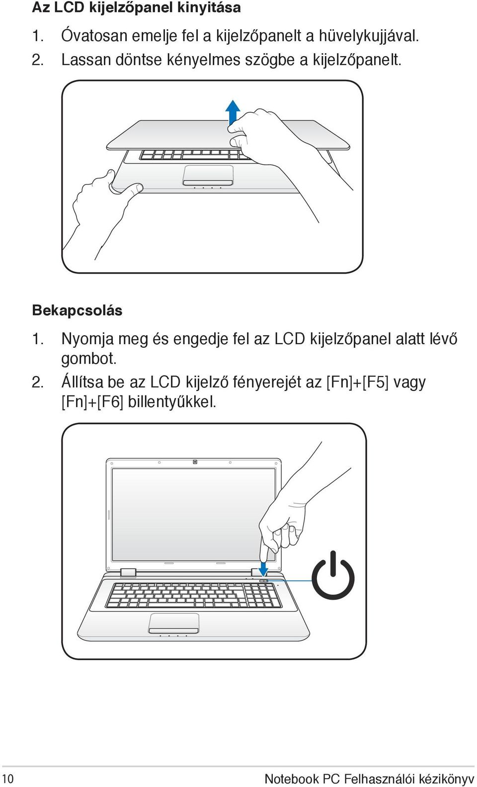 Lassan döntse kényelmes szögbe a kijelzőpanelt. Bekapcsolás 1.