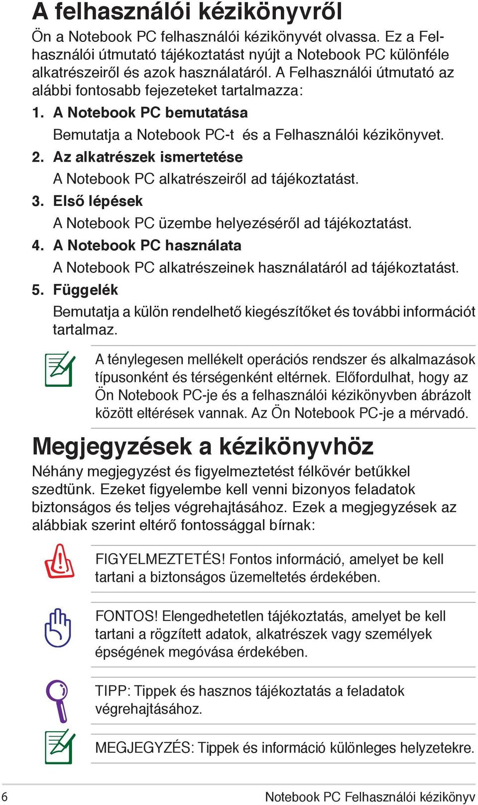 Az alkatrészek ismertetése A Notebook PC alkatrészeiről ad tájékoztatást. 3. Első lépések A Notebook PC üzembe helyezéséről ad tájékoztatást. 4.