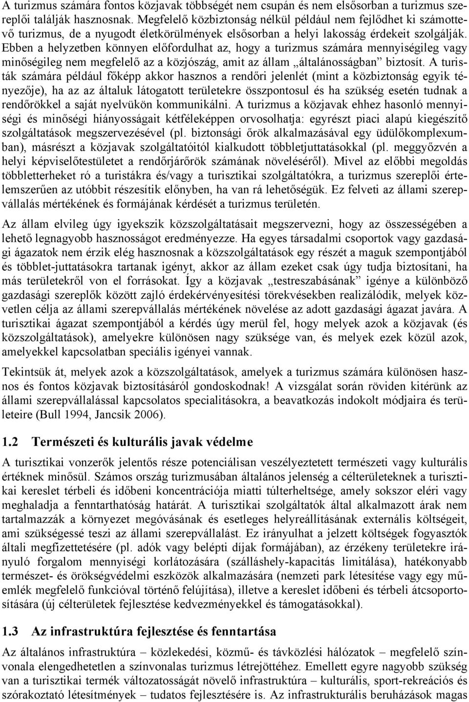 Ebben a helyzetben könnyen előfordulhat az, hogy a turizmus számára mennyiségileg vagy minőségileg nem megfelelő az a közjószág, amit az állam általánosságban biztosít.