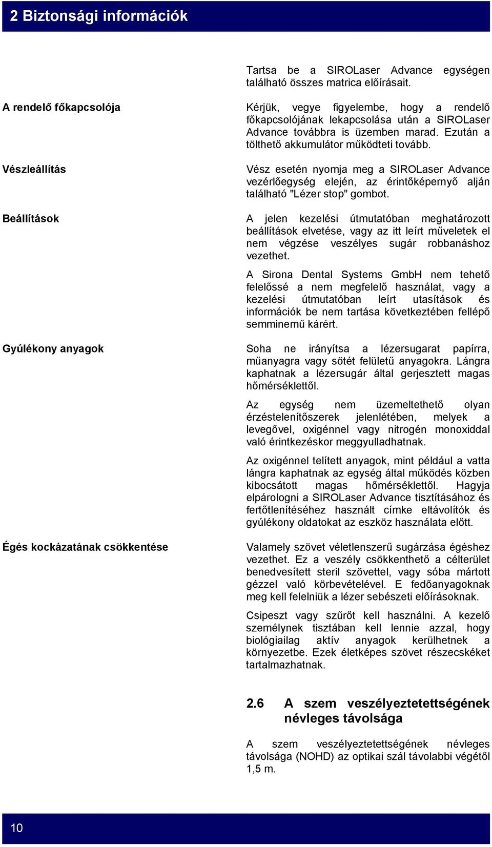 Vészleállítás Vész esetén nyomja meg a SIROLaser Advance vezérlőegység elején, az érintőképernyő alján található "Lézer stop" gombot.