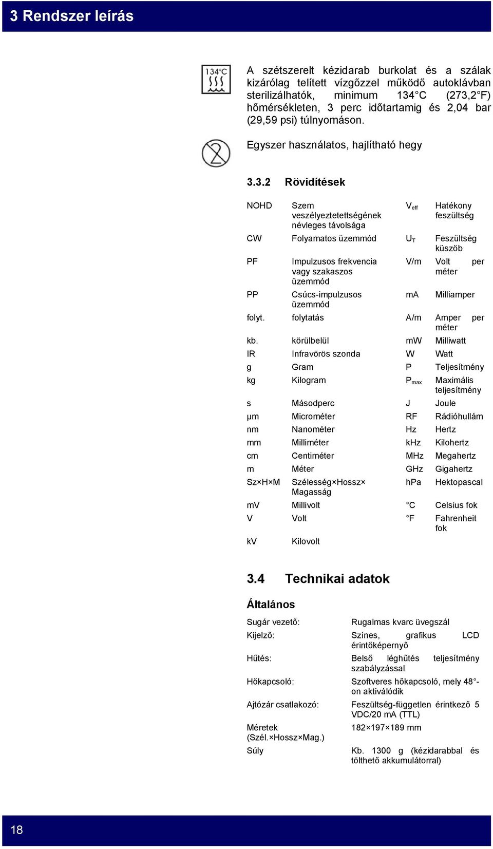 3.2 Rövidítések NOHD Szem veszélyeztetettségének névleges távolsága V eff Hatékony feszültség CW Folyamatos üzemmód U T Feszültség küszöb PF PP Impulzusos frekvencia vagy szakaszos üzemmód