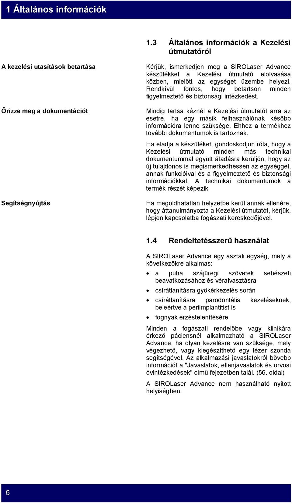 elolvasása közben, mielőtt az egységet üzembe helyezi. Rendkívül fontos, hogy betartson minden figyelmeztető és biztonsági intézkedést.